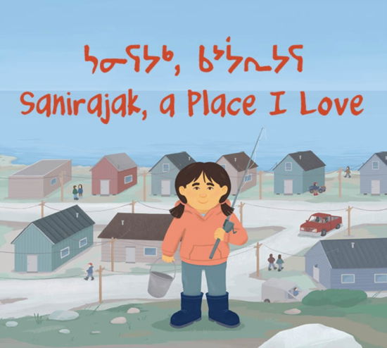 Cover for Alice Qanatsiaq · Sanirajak, A Place I Love: Bilingual English / Inuktitut Edition (Pocketbok) (2024)