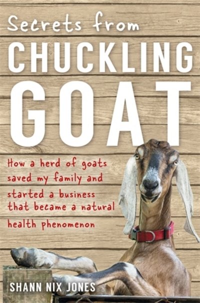 Cover for Shann Nix Jones · Secrets from Chuckling Goat: How a Herd of Goats Saved my Family and Started a Business that Became a Natural Health Phenomenon (Pocketbok) (2015)