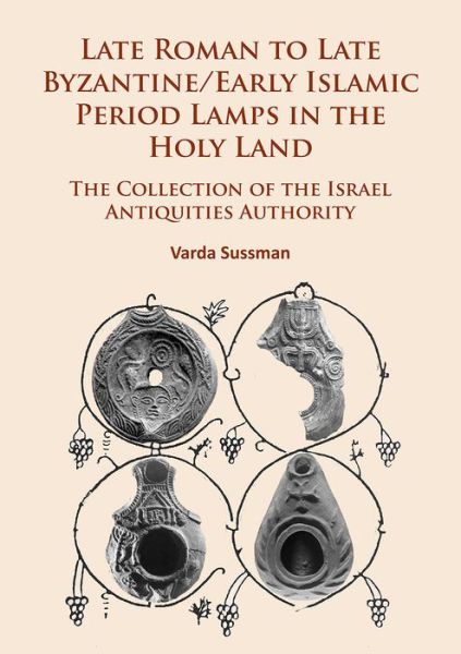 Cover for Varda Sussman · Late Roman to Late Byzantine / Early Islamic Period Lamps in the Holy Land: The Collection of the Israel Antiquities Authority (Paperback Book) (2017)