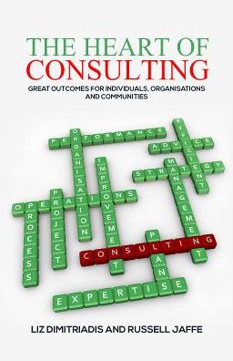 Russell Jaffe · The Heart of Consulting: Great Outcomes for Individuals, Organisations and Communities (Paperback Book) (2018)