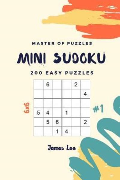 Cover for James Lee · Master of Puzzles - Mini Sudoku 200 Easy Puzzles 6x6 Vol.1 (Taschenbuch) (2018)