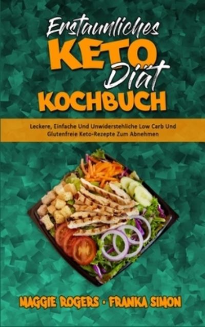 Erstaunliches Keto-Diat-Kochbuch: Leckere, Einfache Und Unwiderstehliche Low Carb Und Glutenfreie Keto-Rezepte Zum Abnehmen (Amazing Keto Diet Cookbook) (German Version) - Maggie Rogers - Bøger - Maggie Rogers - Franka Simon - 9781802978704 - 29. maj 2021