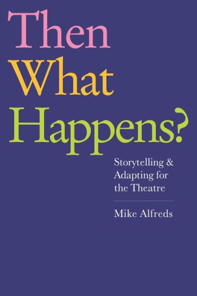 Cover for Mike Alfreds · Then What Happens?: Storytelling and Adapting for the Theatre (Paperback Book) (2013)