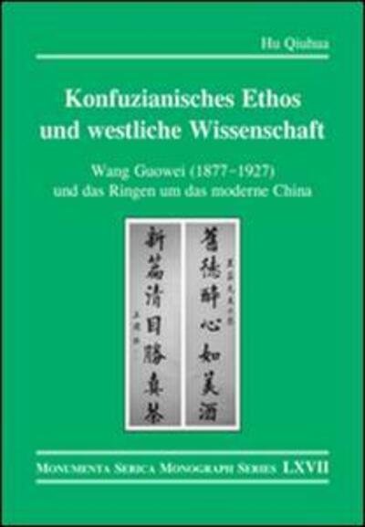 Cover for Hu Qiuhua · Konfuzianisches Ethos und westliche Wissenschaft: Wang Guowei (1877-1927) und das Ringen um das moderne China - Monumenta Serica Monograph Series (Hardcover Book) (2016)