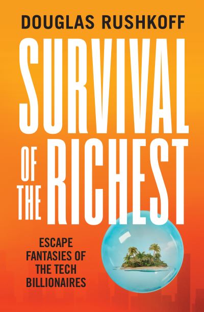 Cover for Douglas Rushkoff · Survival of the Richest: escape fantasies of the tech billionaires (Hardcover Book) (2022)