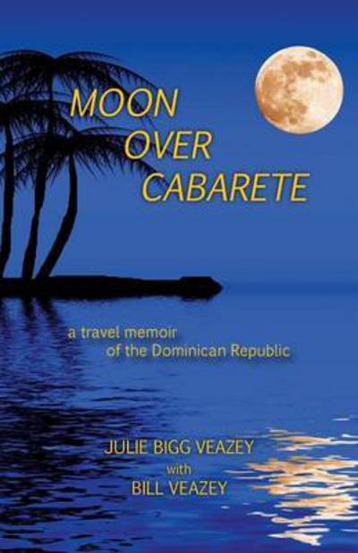 Cover for Julie Bigg Veazey · Moon Over Cabarete (Paperback Book) (2015)