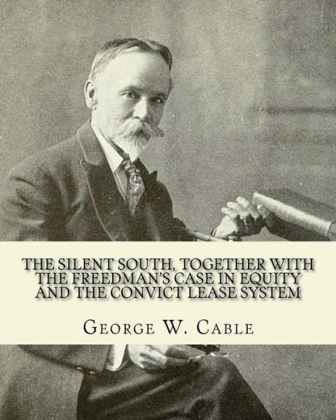 Cover for George W. Cable · The silent South, together with The freedman's case in equity and the convict lease system. By : George W. Cable (Paperback Book) (2017)