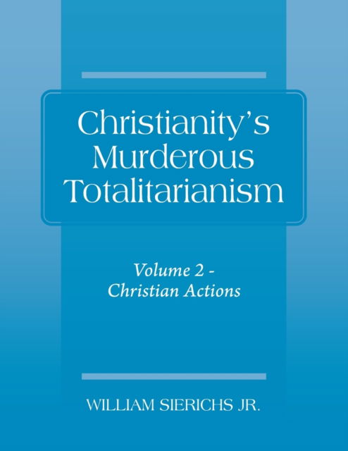 Cover for Sierichs, William, Jr · Christianity's Murderous Totalitarianism: Volume 2 - Christian Beliefs (Paperback Book) (2020)