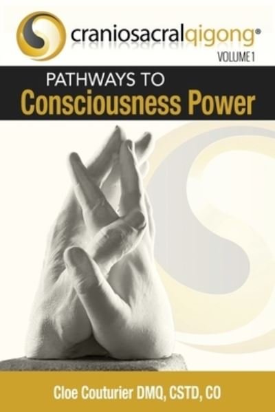 Cover for Cloe Couturier Dmq Cst-D Co · CRANIOSACRALQIGONG Volume 1: Pathways To Consciousness Power (Pocketbok) (2022)