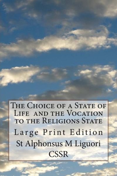 Cover for St Alphonsus M Liguori CSSR · The Choice of a State of Life and the Vocation to the Religions State : Large Print Edition (Paperback Book) (2017)