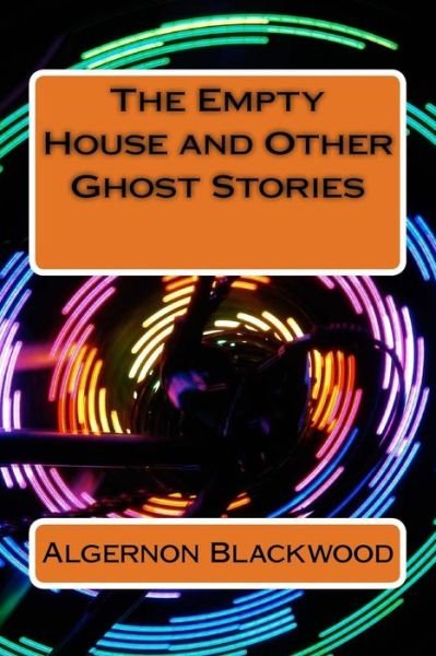 The Empty House and Other Ghost Stories - Algernon Blackwood - Livros - Createspace Independent Publishing Platf - 9781983596704 - 7 de janeiro de 2018