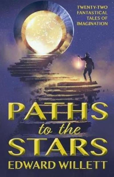 Cover for Edward Willett · Paths to the Stars: Twenty-two Fantastic (Paperback Book) (2018)