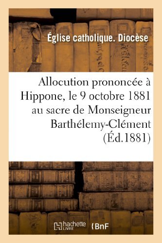 Cover for Eglise Catholique · Allocution Prononcée À Hippone, Le 9 Octobre 1881 Au Sacre De Monseigneur Barthélemy-clément (Paperback Book) [French edition] (2013)