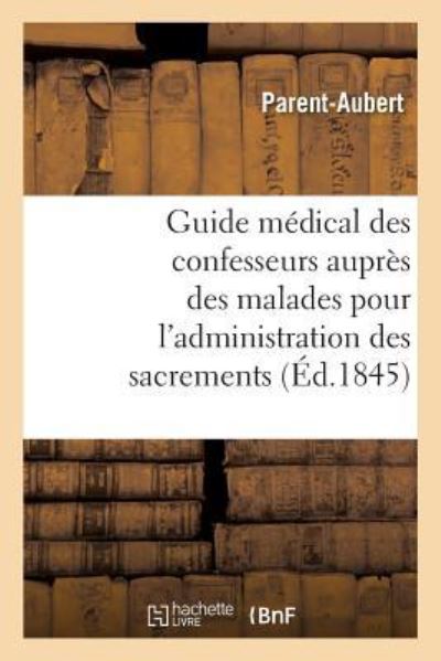 Cover for Parent-Aubert · Guide Medical Des Confesseurs Aupres Des Malades Pour l'Administration Des Sacrements (Paperback Book) (2017)
