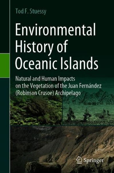 Cover for Tod F. Stuessy · Environmental History of Oceanic Islands: Natural and Human Impacts on the Vegetation of the Juan Fernandez (Robinson Crusoe) Archipelago (Hardcover Book) [1st ed. 2020 edition] (2020)