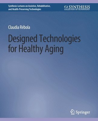 Cover for Claudia B. Rebola · Designed Technologies for Healthy Aging - Synthesis Lectures on Assistive, Rehabilitative, and Health-Preserving Technologies (Paperback Book) (2015)