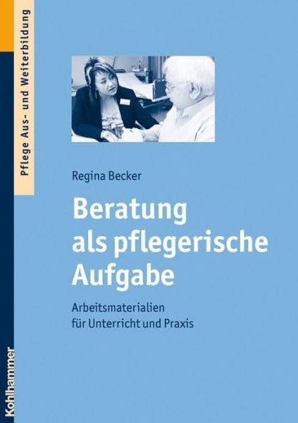 Cover for Regina Becker · Beratung Als Pflegerische Aufgabe: Arbeitsmaterialien Fur Unterricht Und Praxis (Paperback Book) [German edition] (2017)