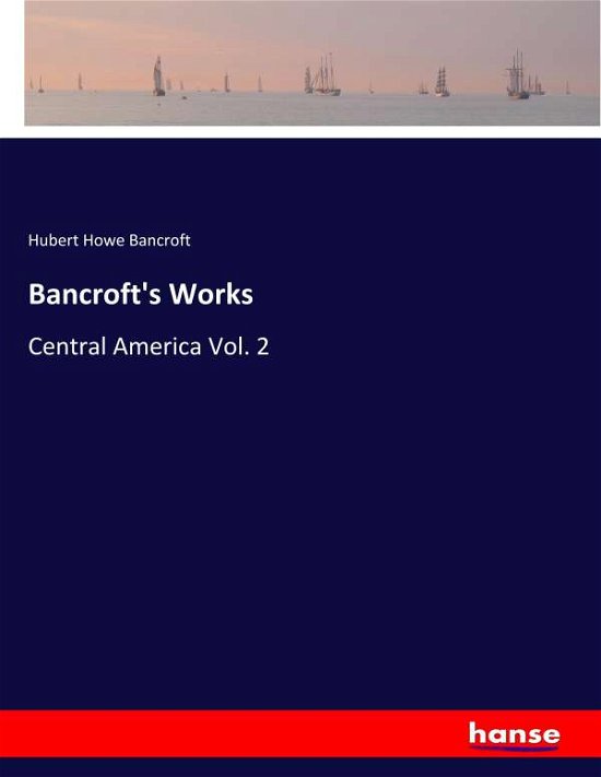 Bancroft's Works - Bancroft - Bøger -  - 9783337902704 - 5. februar 2020