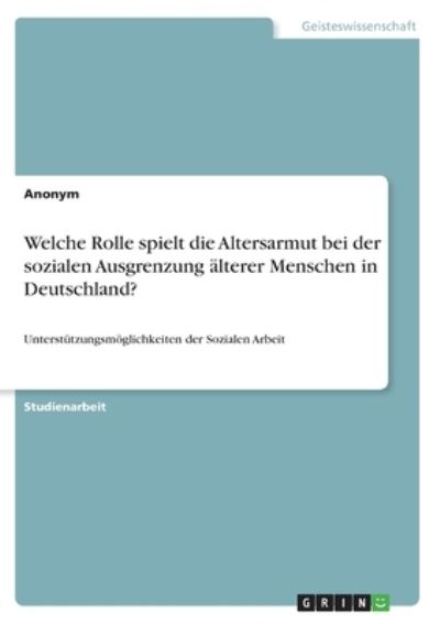 Cover for Anonym · Welche Rolle spielt die Altersarmut bei der sozialen Ausgrenzung alterer Menschen in Deutschland? (Paperback Book) (2021)