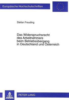Cover for Stefan Freuding · Das Widerspruchsrecht Des Arbeitnehmers Beim Betriebsuebergang in Deutschland Und Oesterreich - Europaeische Hochschulschriften Recht (Paperback Book) (1999)