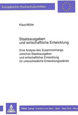 Cover for Klaus Muller · Staatsausgaben Und Wirtschaftliche Entwicklung: Eine Analyse Des Zusammenhangs Zwischen Staatsausgaben Und Wirtschaftlicher Entwicklung Fuer Unterschiedliche Entwicklungsstaende - Europaeische Hochschulschriften / European University Studie (Taschenbuch) (1990)