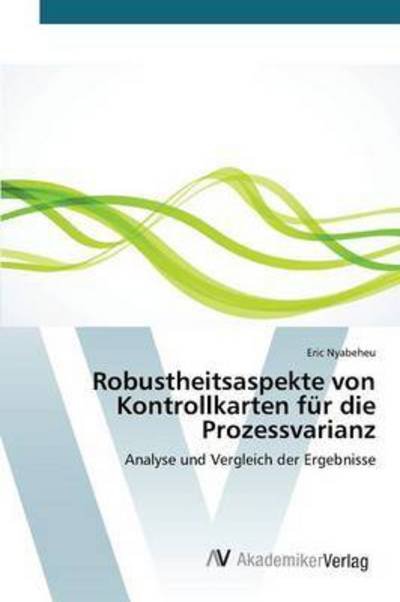 Cover for Nyabeheu Eric · Robustheitsaspekte Von Kontrollkarten Fur Die Prozessvarianz (Taschenbuch) (2015)