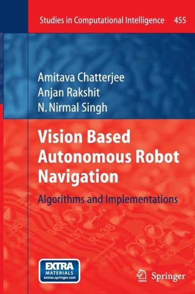 Cover for Amitava Chatterjee · Vision Based Autonomous Robot Navigation: Algorithms and Implementations - Studies in Computational Intelligence (Paperback Book) [2013 edition] (2014)