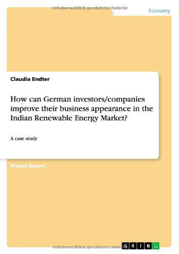 How Can German Investors / Companies Improve Their Business Appearance in the Indian Renewable Energy Market? - Claudia Endter - Książki - GRIN Verlag - 9783656302704 - 14 marca 2013