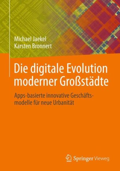 Cover for Michael Jaekel · Die digitale Evolution moderner Grostadte: Apps-basierte innovative Geschaftsmodelle fur neue Urbanitat (Paperback Book) [German, 2013 edition] (2012)