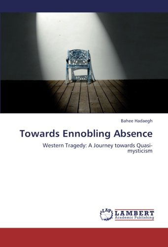 Cover for Bahee Hadaegh · Towards Ennobling Absence: Western Tragedy: a Journey Towards Quasi-mysticism (Paperback Bog) (2012)