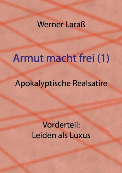 Cover for Werner Larass · Armut macht frei (1) Leiden als Luxus: Apokalyptische Realsatire (Paperback Book) (2015)