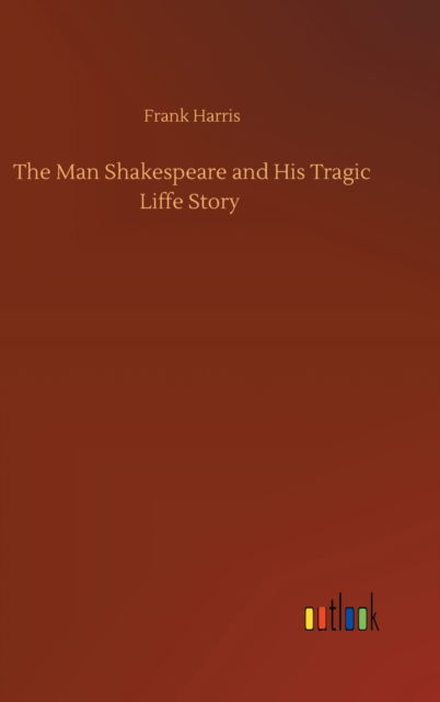 Cover for Frank Harris · The Man Shakespeare and His Tragic Liffe Story (Gebundenes Buch) (2020)