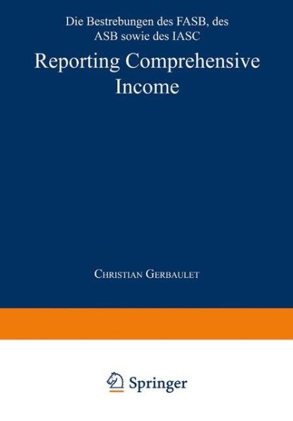 Christian Gerbaulet · Reporting Comprehensive Income: Die Bestrebungen Des Fasb, Des Asb Sowie Des Iasc - Ebs-Forschung, Schriftenreihe Der European Business School S (Paperback Book) [1999 edition] (1999)