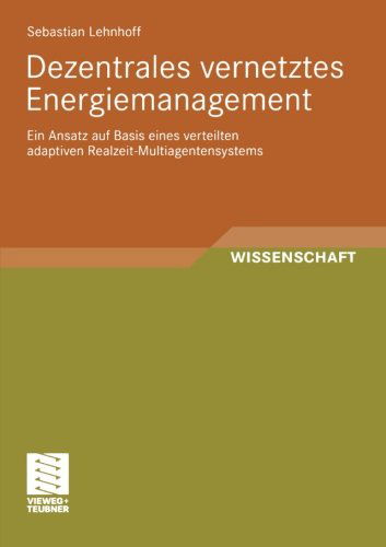 Cover for Sebastian Lehnhoff · Dezentrales Vernetztes Energiemanagement: Ein Ansatz Auf Basis Eines Verteilten Adaptiven Realzeit-Multiagentensystems (Paperback Book) [2010 edition] (2010)