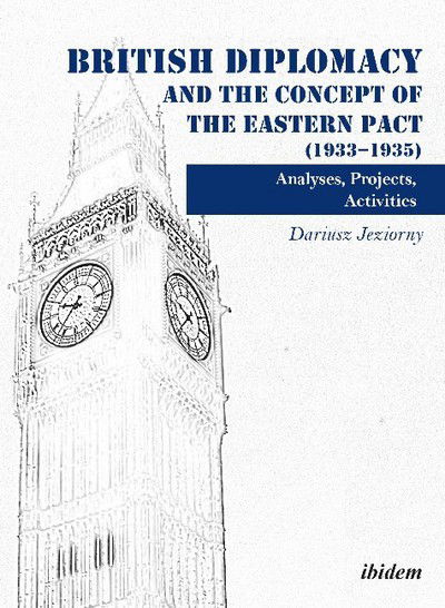 Cover for Dariusz Jeziorny · British Diplomacy and the Concept of the Eastern Pact (1933-1935): Analyses, Projects, Activities (Paperback Book) [New edition] (2017)
