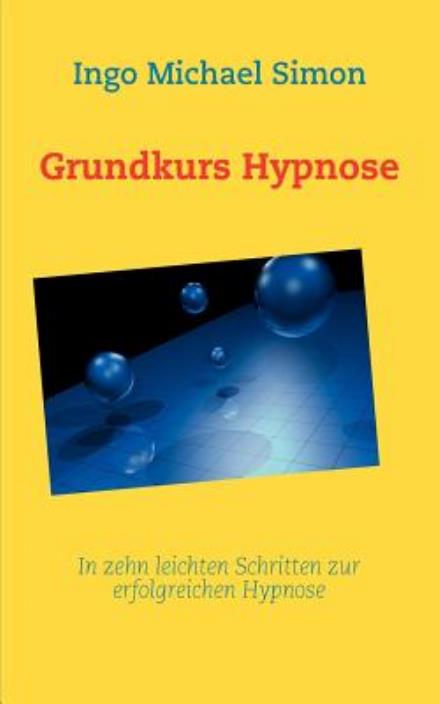 Cover for I M Simon · Grundkurs Hypnose: In zehn leichten Schritten zur erfolgreichen Hypnose (Paperback Bog) [German edition] (2009)