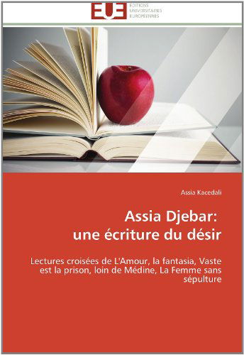 Cover for Assia Kacedali · Assia Djebar:   Une Écriture Du Désir: Lectures Croisées De L'amour, La Fantasia, Vaste Est La Prison, Loin De Médine, La Femme Sans Sépulture (Paperback Book) [French edition] (2018)