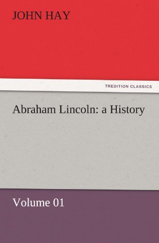 Cover for John Hay · Abraham Lincoln: a History  -  Volume 01 (Tredition Classics) (Taschenbuch) (2011)