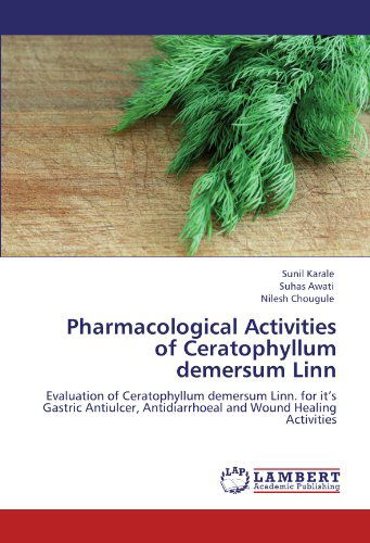 Cover for Nilesh Chougule · Pharmacological Activities of Ceratophyllum Demersum Linn: Evaluation of Ceratophyllum Demersum Linn. for It's Gastric Antiulcer, Antidiarrhoeal and Wound Healing Activities (Paperback Book) (2011)