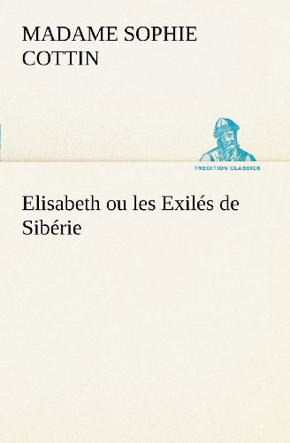 Cover for Madame (Sophie) Cottin · Elisabeth Ou Les Exilés De Sibérie (Tredition Classics) (French Edition) (Taschenbuch) [French edition] (2012)