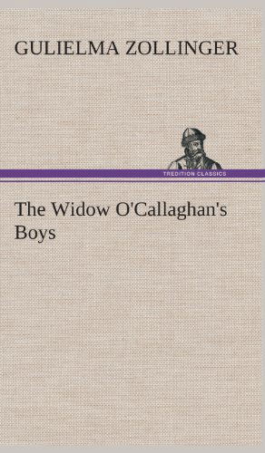 The Widow O'callaghan's Boys - Gulielma Zollinger - Książki - TREDITION CLASSICS - 9783849519704 - 21 lutego 2013