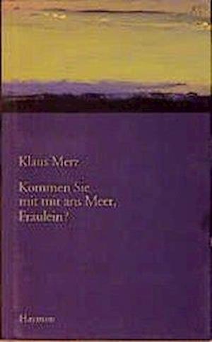 Cover for Klaus Merz · Kommen Sie Mit Mir Ans Meer, FrÃ¤ulein? (Book)