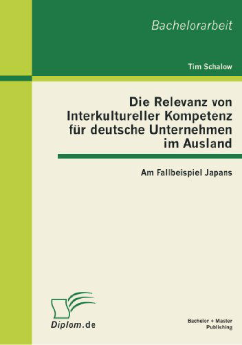 Cover for Tim Schalow · Die Relevanz von Interkultureller Kompetenz fur deutsche Unternehmen im Ausland: Am Fallbeispiel Japans (Paperback Book) [German edition] (2011)