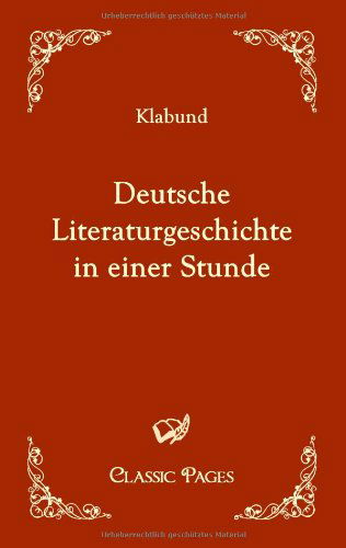 Deutsche Literaturgeschichte in Einer Stunde (Classic Pages) (German Edition) - Klabund - Books - Europäischer Hochschulverlag GmbH & Co.  - 9783867412704 - April 12, 2010