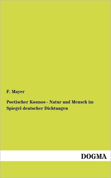 Cover for F Mayer · Poetischer Kosmos - Natur und Mensch im Spiegel deutscher Dichtungen (Pocketbok) [German, 1 edition] (2012)
