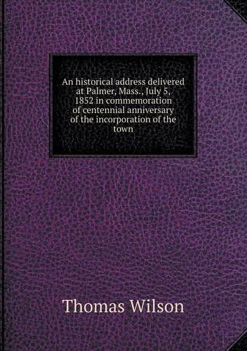 Cover for Thomas Wilson · An Historical Address Delivered at Palmer, Mass., July 5, 1852 in Commemoration of Centennial Anniversary of the Incorporation of the Town (Paperback Book) (2013)