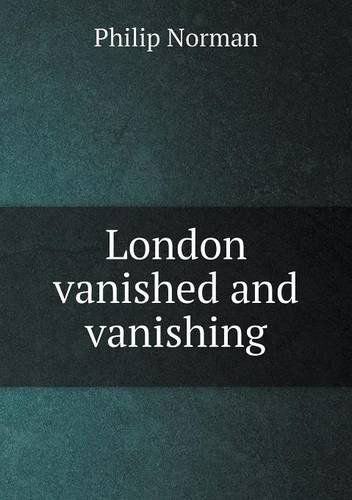 Cover for Philip Norman · London Vanished and Vanishing (Paperback Book) (2013)