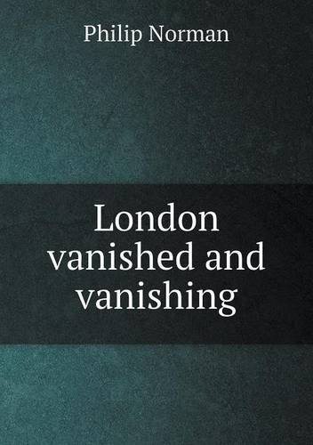 Cover for Philip Norman · London Vanished and Vanishing (Paperback Bog) (2013)
