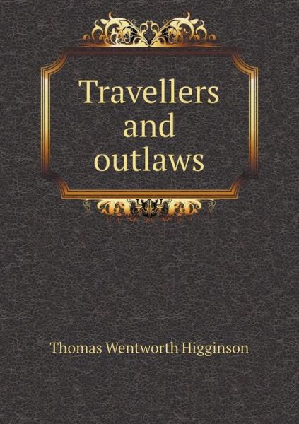 Cover for Thomas Wentworth Higginson · Travellers and Outlaws (Paperback Book) (2014)