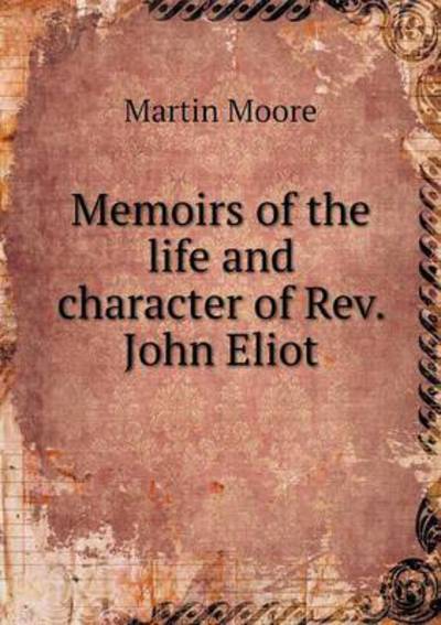 Cover for Martin Moore · Memoirs of the Life and Character of Rev. John Eliot (Pocketbok) (2015)